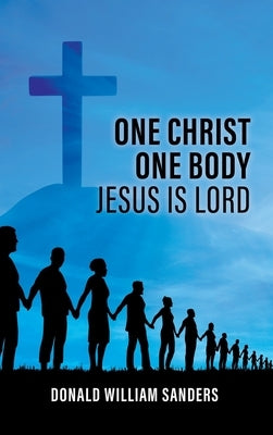 One Christ One Body Jesus Is Lord by Sanders, Donald William