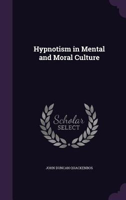 Hypnotism in Mental and Moral Culture by Quackenbos, John Duncan