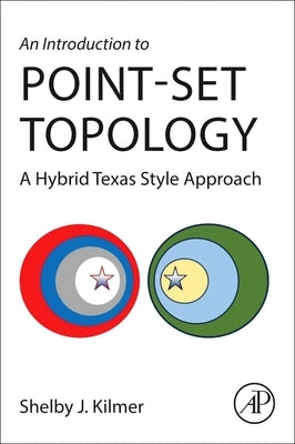 An Introduction to Point-Set Topology: A Hybrid Texas Style Approach by Kilmer, Shelby J.