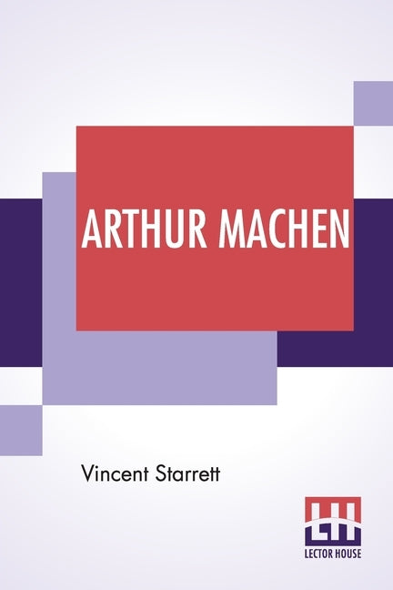 Arthur Machen: A Novelist Of Ecstasy And Sin With Two Uncollected Poems By Arthur Machen by Starrett, Vincent