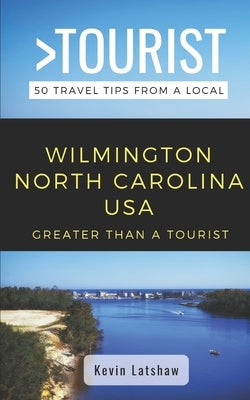 Greater Than a Tourist - Wilmington North Carolina USA: 50 Travel Tips from a Local by Tourist, Greater Than a.