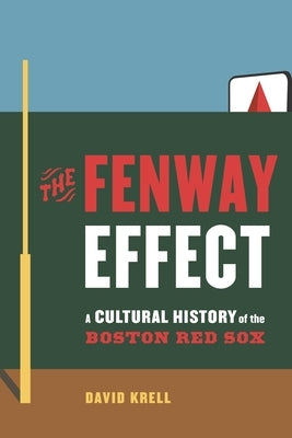 The Fenway Effect: A Cultural History of the Boston Red Sox by Krell, David