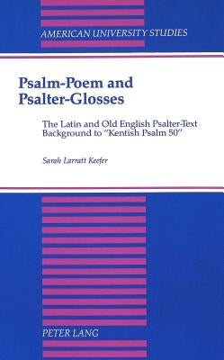 Psalm-Poem and Psalter-Glosses: The Latin and Old English Psalter-Text Background to «Kentish Psalm 50» by Keefer, Sarah Larratt