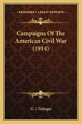 Campaigns Of The American Civil War (1914) by Fiebeger, G. J.