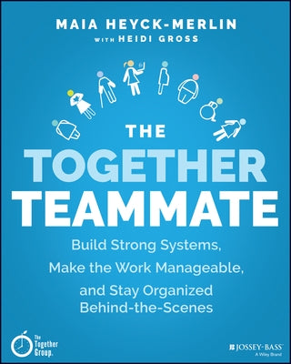The Together Teammate: Build Systems, Establish Influence & Keep Organized Behind-The-Scenes by Heyck-Merlin, Maia