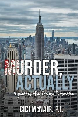 Murder, Actually: Vignettes of a Private Detective by McNair, Cici