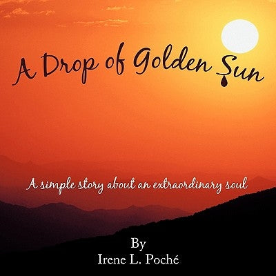 A Drop of Golden Sun: A Simple Story about an Extraordinary Soul by Poch, Irene L.