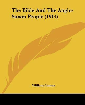 The Bible And The Anglo-Saxon People (1914) by Canton, William