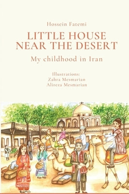 Little House Near the Desert: A childhood in Iran by Fatemi, Hossein