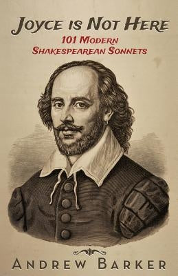 Joyce is Not Here: 101 Modern Shakespearean Sonnets by Barker, Andrew David