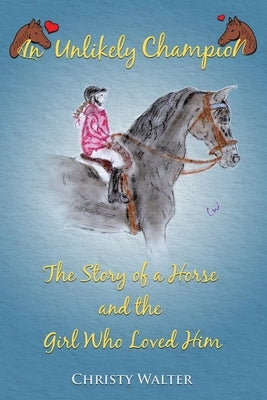 An Unlikely Champion: The Story of a Horse and the Girl Who Loved Him by Walter, Christy