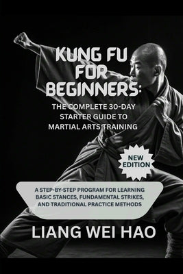 Kung Fu for Beginners: The Complete 30-Day Starter Guide to Martial Arts Training (New Edition): A Step-by-Step Program for Learning Basic Stances, Fu by Hao, Liang Wei