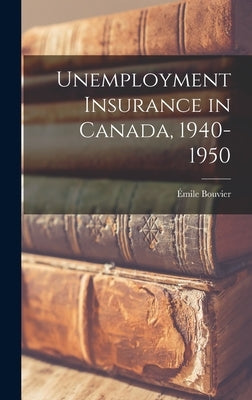 Unemployment Insurance in Canada, 1940-1950 by Bouvier, Émile 1906-
