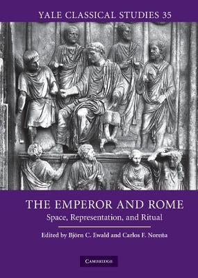 The Emperor and Rome: Space, Representation, and Ritual by Ewald, Björn C.