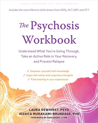 The Psychosis Workbook: Understand What You're Going Through, Take an Active Role in Your Recovery, and Prevent Relapse by Dewhirst, Laura