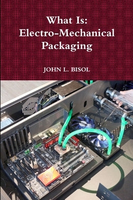 What Is: Electro-Mechanical Packaging by Bisol, John L.