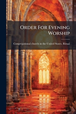 Order For Evening Worship by Congregational Church in the United Stat