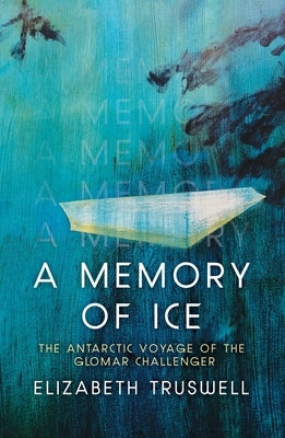 A Memory of Ice: The Antarctic Voyage of the Glomar Challenger by Truswell, Elizabeth