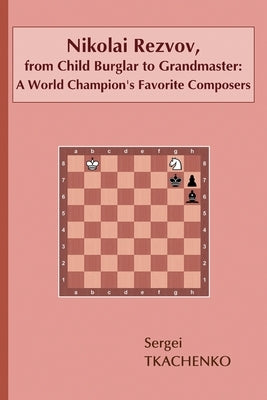 Nikolai Rezvov, from Child Burglar to Grandmaster: A World Champion's Favorite Composers by Tkachenko, Sergei