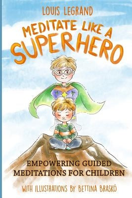Meditate Like a Superhero: Empowering Guided Meditations for Children by Brasko, Bettina