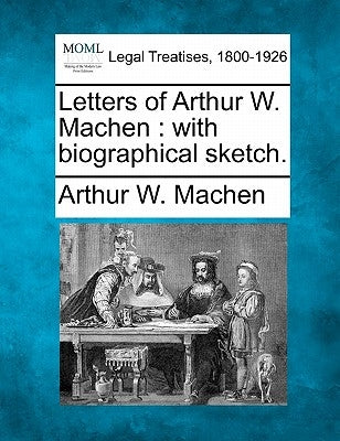 Letters of Arthur W. Machen: With Biographical Sketch. by Machen, Arthur W.