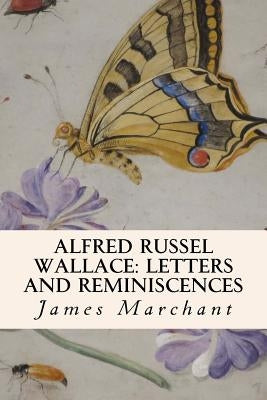 Alfred Russel Wallace: Letters and Reminiscences by Marchant, James