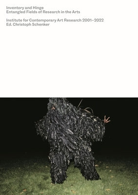 Inventory and Hinge: Entangled Fields of Research in the Arts. Institute for Contemporary Art Research 2001-2022 by Schenker, Christoph