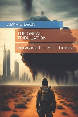 The Great Tribulation: Surviving the End Times by Gideon, Abah