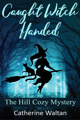 Caught Witch Handed: The Hill Cozy Mystery by Waltan, Catherine