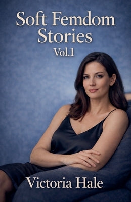 Soft Femdom Stories Vol.1 by Hale, Victoria