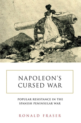 Napoleon's Cursed War: Spanish Popular Resistance in the Peninsular War, 1808-14 by Fraser, Ronald