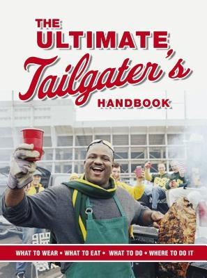 The Ultimate Tailgater's Handbook: The Complete Guide to Master the Art of Tailgating (What to Wear, What to Eat, What to Do, Where to Do It) by Linn, Stephen