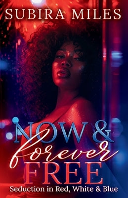 Now and Forever Free: Seduction in Red, White, and Blue by Miles, Subira