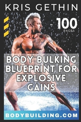 Kris Gethin's 6-Week Body Bulking Blueprint for Explosive Gains: Unlock Your Full Potential with Proven Workouts, Strategic Volume, and Expert Guidanc by Gethin, Kris