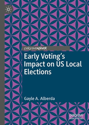 Early Voting's Impact on Us Local Elections by Alberda, Gayle A.