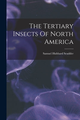 The Tertiary Insects Of North America by Scudder, Samuel Hubbard