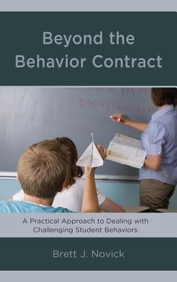 Beyond the Behavior Contract: A Practical Approach to Dealing with Challenging Student Behaviors by Novick, Brett