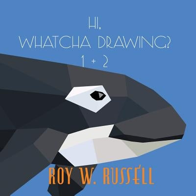 Hi, Whatcha Drawing? 1 + 2 by Russell, Roy W.