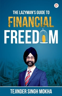 The Lazy Man's Guide to Financial Freedom by Mokha, Tejinder Singh