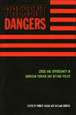 Present Dangers: Crisis and Opportunity in America's Foreign and Defense Policy by Kagan, Robert