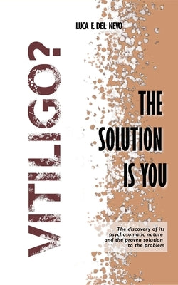 Vitiligo? The solution is you: The psychosomatic nature and a proven approach to healing by del Nevo, Luca Francesco