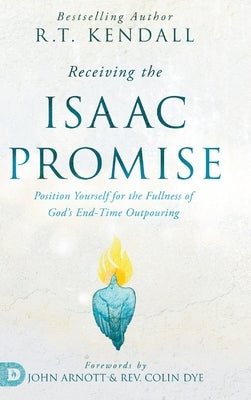 Receiving the Isaac Promise: Position Yourself for the Fullness of God's End-Time Outpouring by Kendall, R. T.