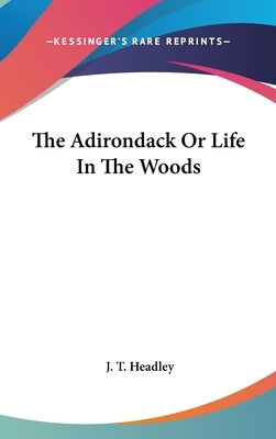 The Adirondack Or Life In The Woods by Headley, J. T.