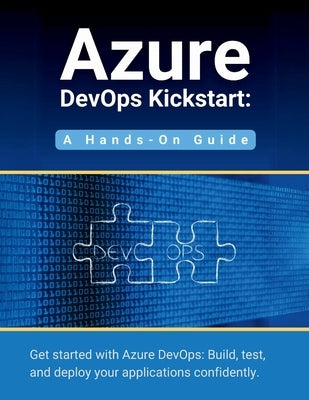 Azure DevOps Kickstart: A Hands-On Guide: Get started with Azure DevOps: Build, test, and deploy your applications confidentl by Parvin, R.