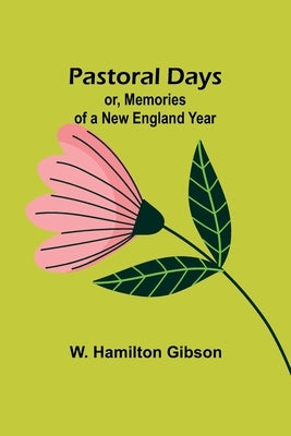 Pastoral Days; or, Memories of a New England Year by Gibson, W. Hamilton