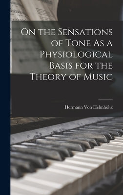 On the Sensations of Tone As a Physiological Basis for the Theory of Music by Von Helmholtz, Hermann