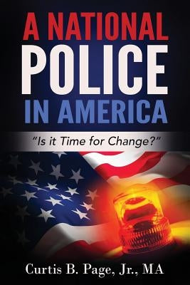 A National Police in America: Is it Time for Change? by Page, Curtis
