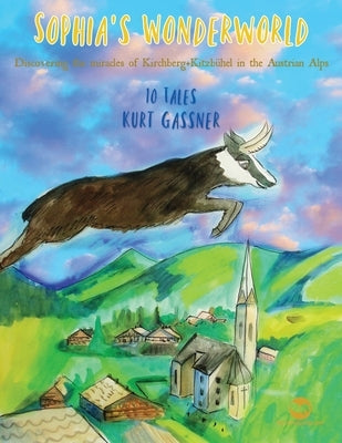 Sophia's Wonderworld: A Collection Of Regional Tales Inspired By The Austrian Natural Scenery! by Gassner, Kurt