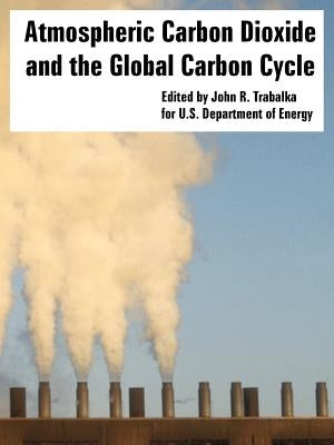 Atmospheric Carbon Dioxide and the Global Carbon Cycle by Trabalka, John R.
