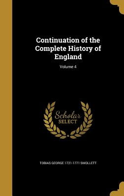 Continuation of the Complete History of England; Volume 4 by Smollett, Tobias George